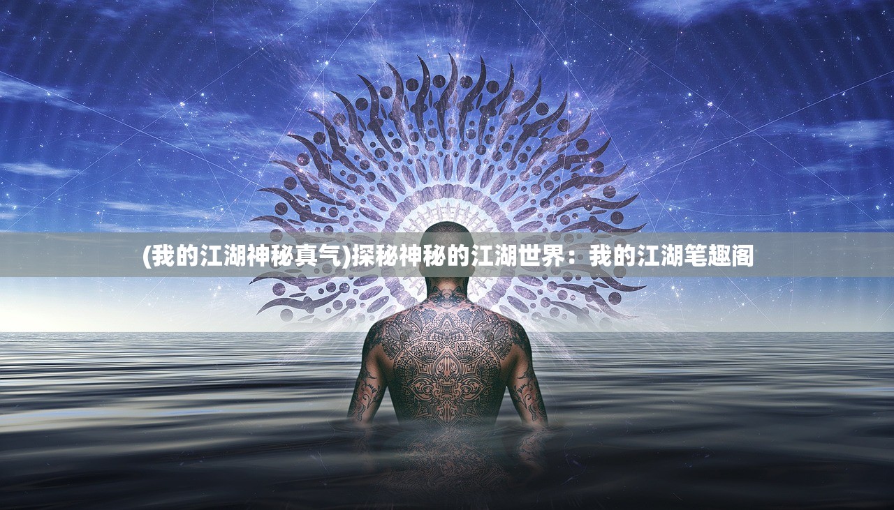 (我的江湖神秘真气)探秘神秘的江湖世界：我的江湖笔趣阁