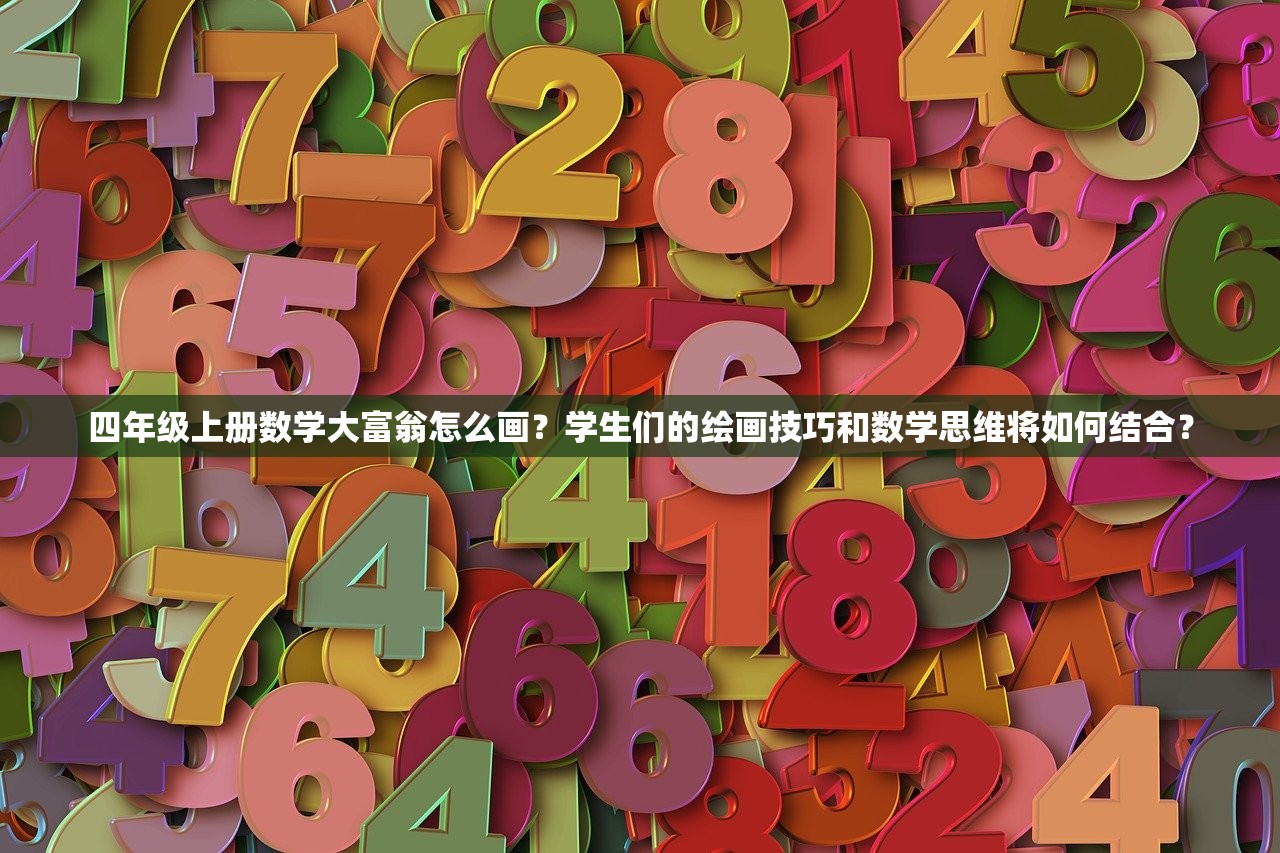 四年级上册数学大富翁怎么画？学生们的绘画技巧和数学思维将如何结合？