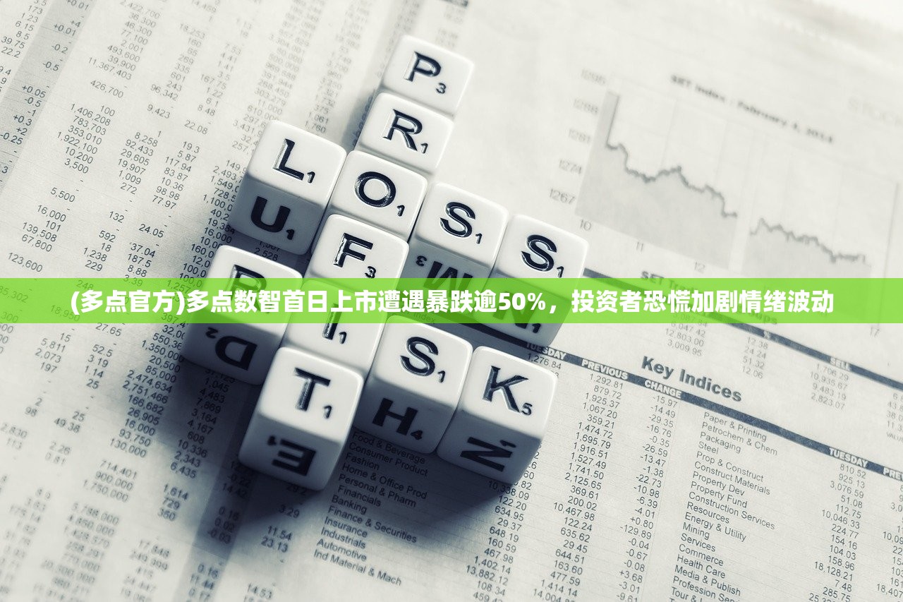 (多点官方)多点数智首日上市遭遇暴跌逾50%，投资者恐慌加剧情绪波动