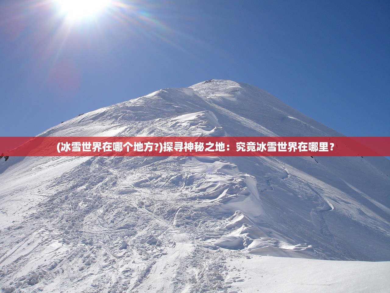 (冰雪世界在哪个地方?)探寻神秘之地：究竟冰雪世界在哪里？