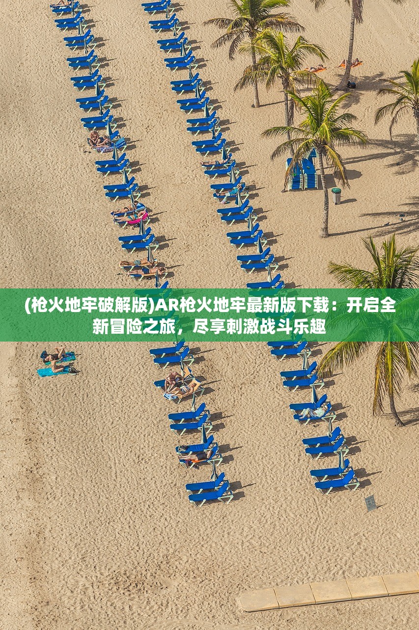 (枪火地牢破解版)AR枪火地牢最新版下载：开启全新冒险之旅，尽享刺激战斗乐趣