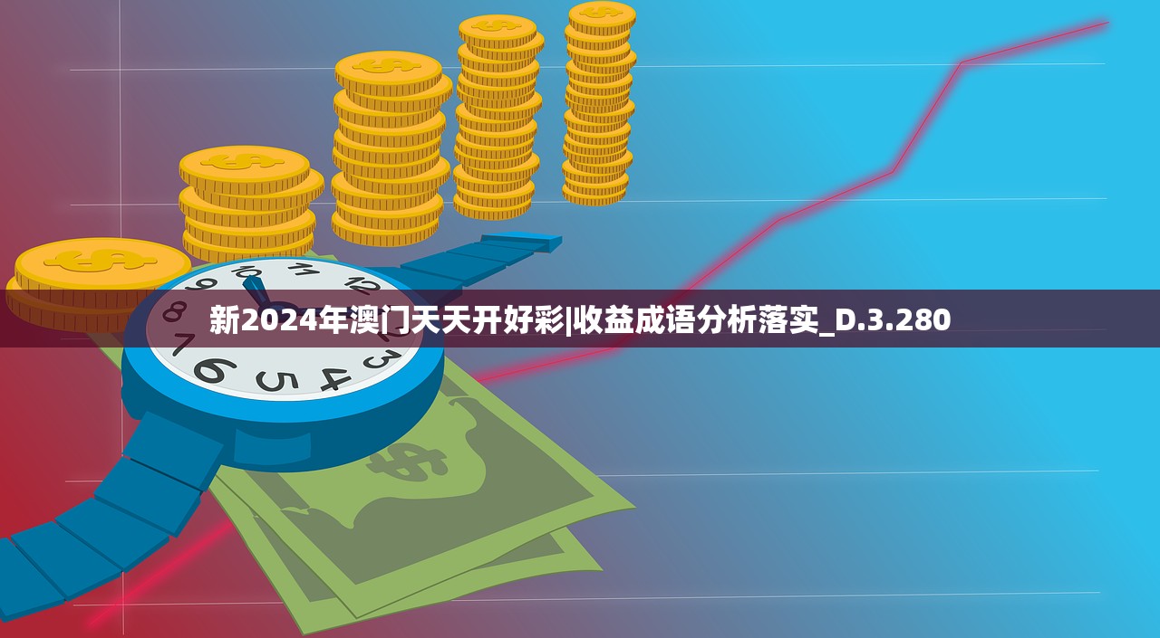 新2024年澳门天天开好彩|收益成语分析落实_D.3.280