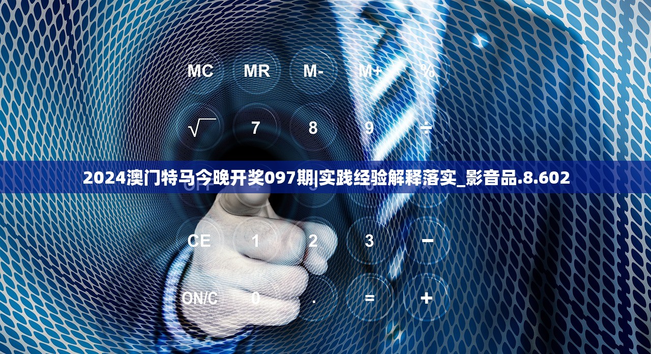 2024澳门特马今晚开奖097期|实践经验解释落实_影音品.8.602