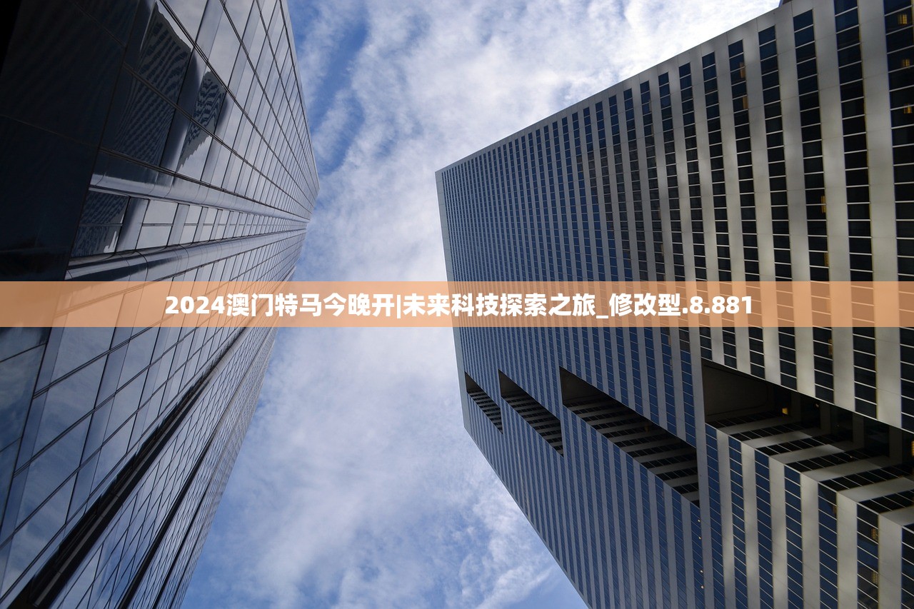 2024澳门特马今晚开|未来科技探索之旅_修改型.8.881