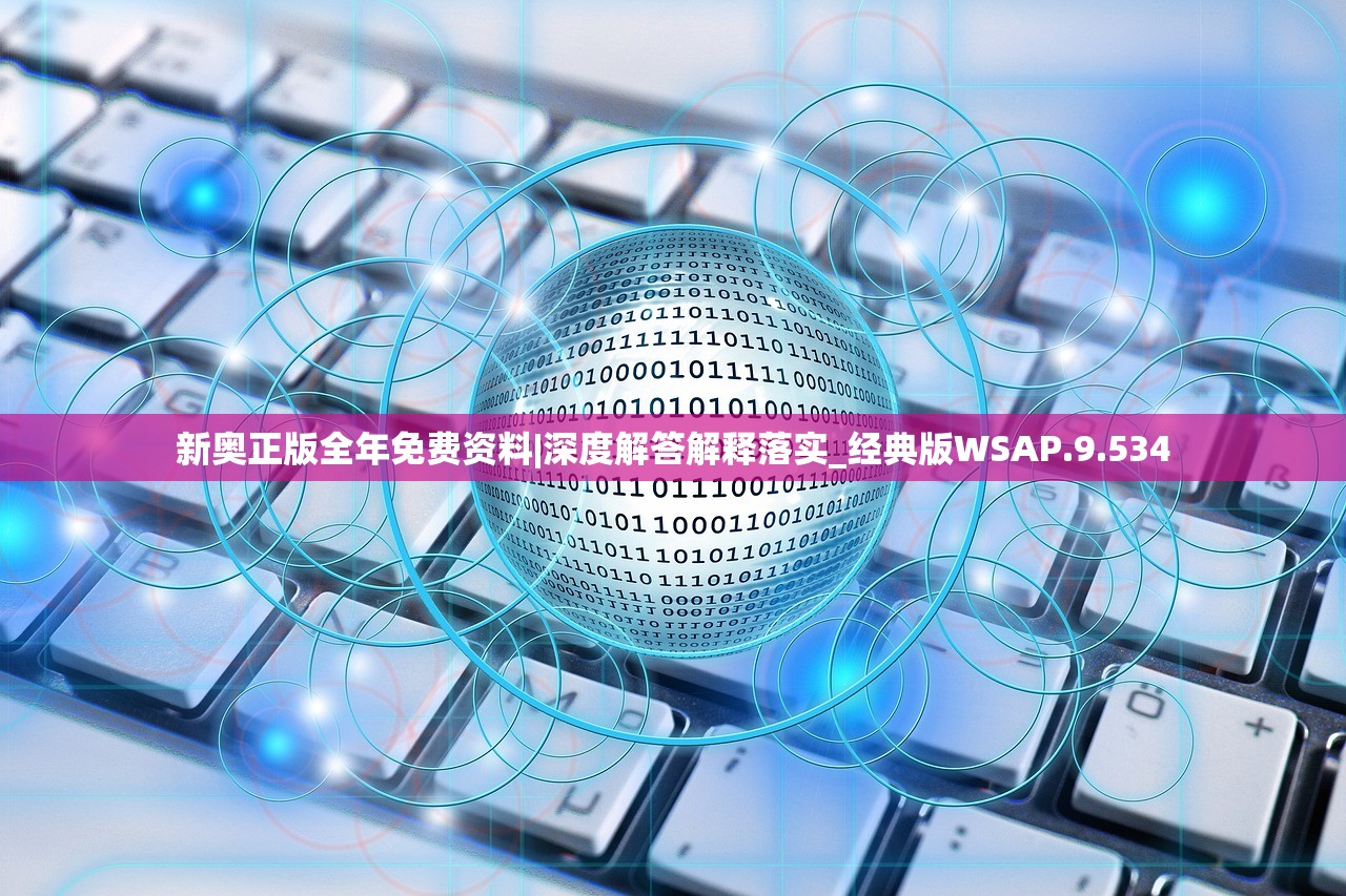 新奥正版全年免费资料|深度解答解释落实_经典版WSAP.9.534