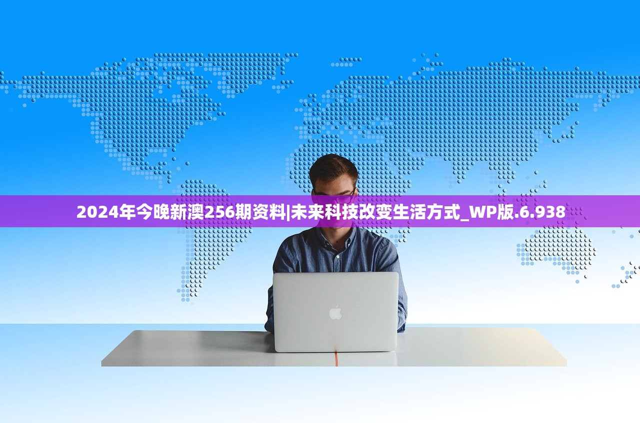 2024年今晚新澳256期资料|未来科技改变生活方式_WP版.6.938