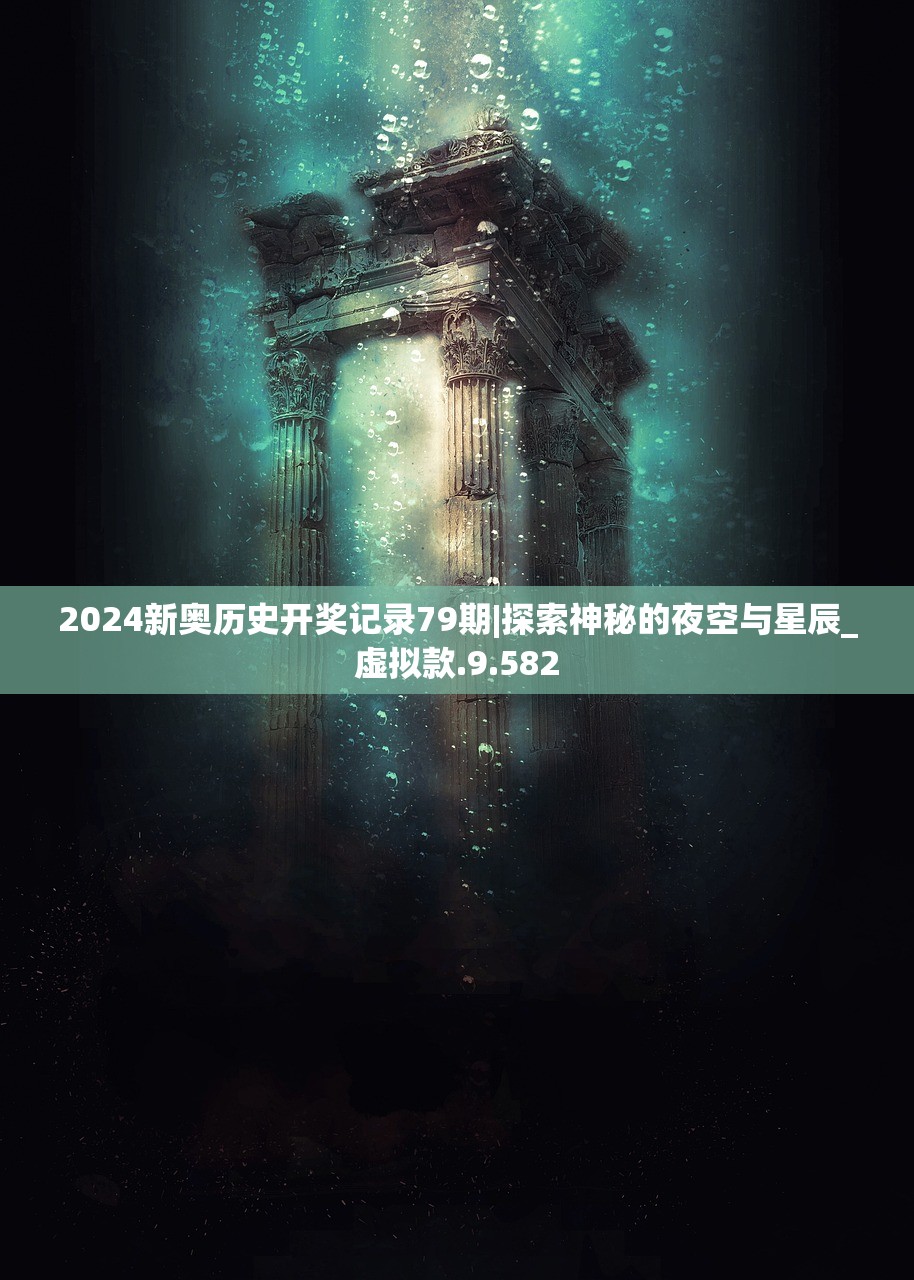 2024新奥历史开奖记录79期|探索神秘的夜空与星辰_虚拟款.9.582