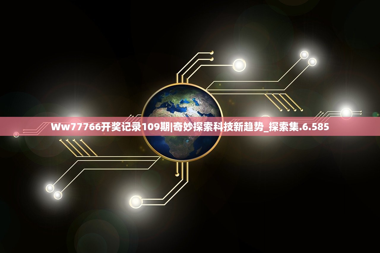 Ww77766开奖记录109期|奇妙探索科技新趋势_探索集.6.585