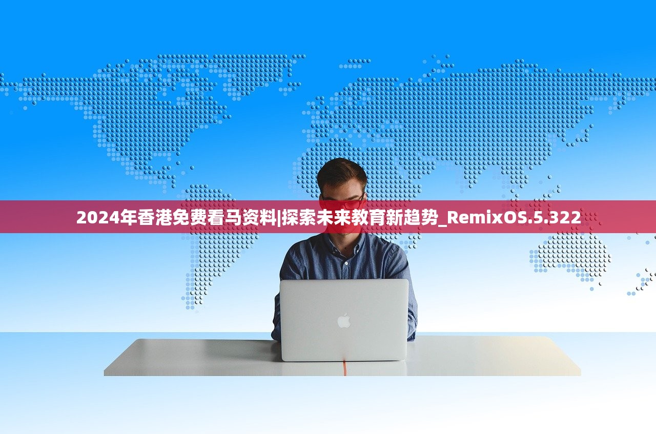 2024年香港免费看马资料|探索未来教育新趋势_RemixOS.5.322