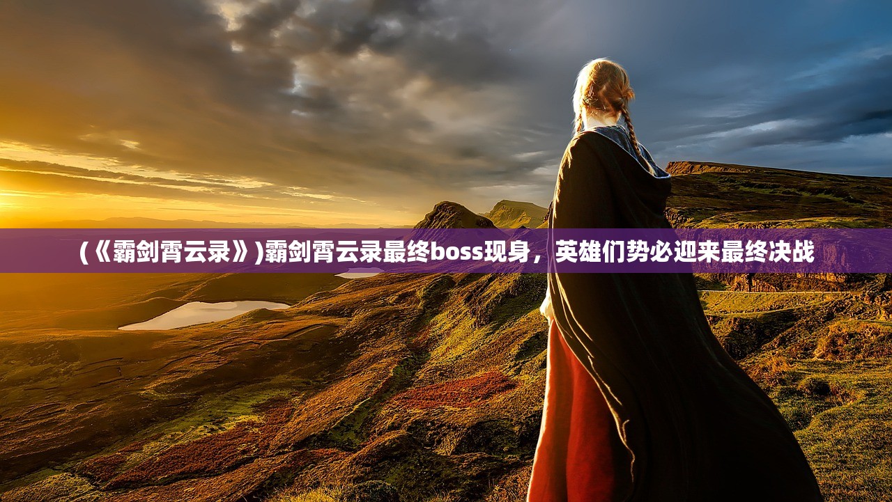 (《霸剑霄云录》)霸剑霄云录最终boss现身，英雄们势必迎来最终决战