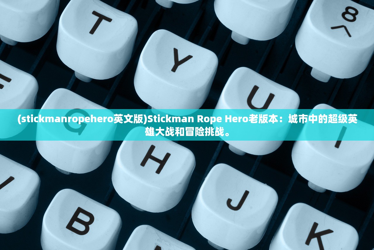 (stickmanropehero英文版)Stickman Rope Hero老版本：城市中的超级英雄大战和冒险挑战。