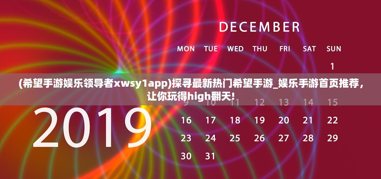 (希望手游娱乐领导者xwsy1app)探寻最新热门希望手游_娱乐手游首页推荐，让你玩得high翻天!