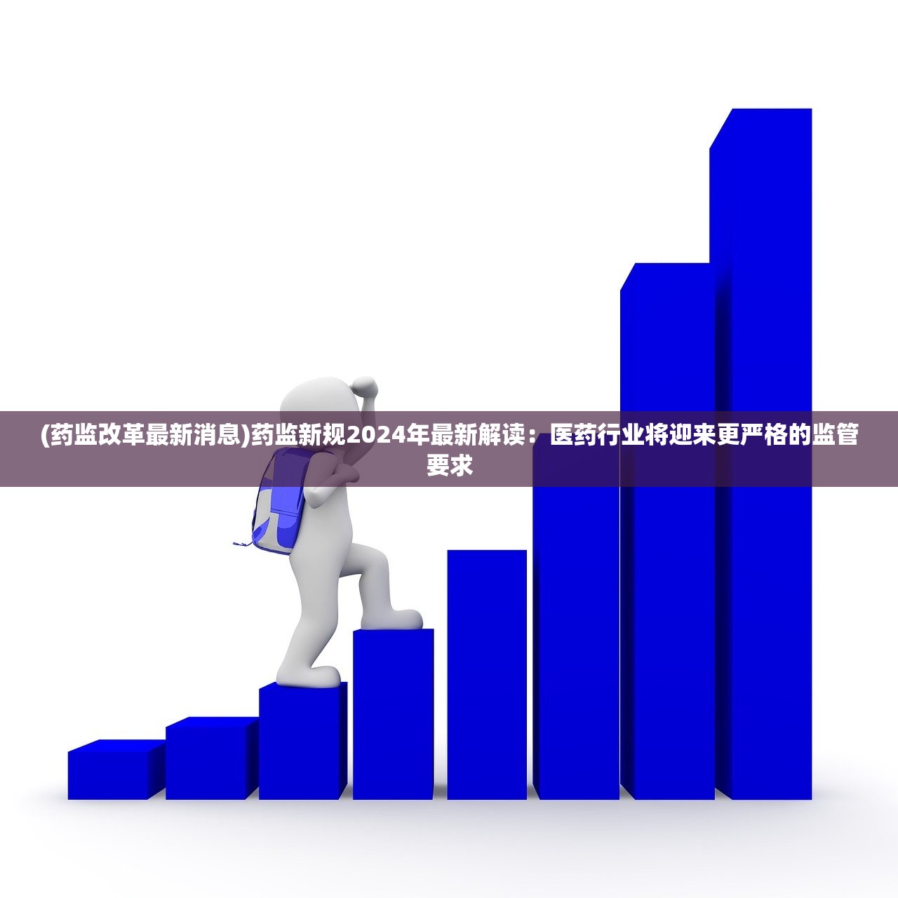 (药监改革最新消息)药监新规2024年最新解读：医药行业将迎来更严格的监管要求