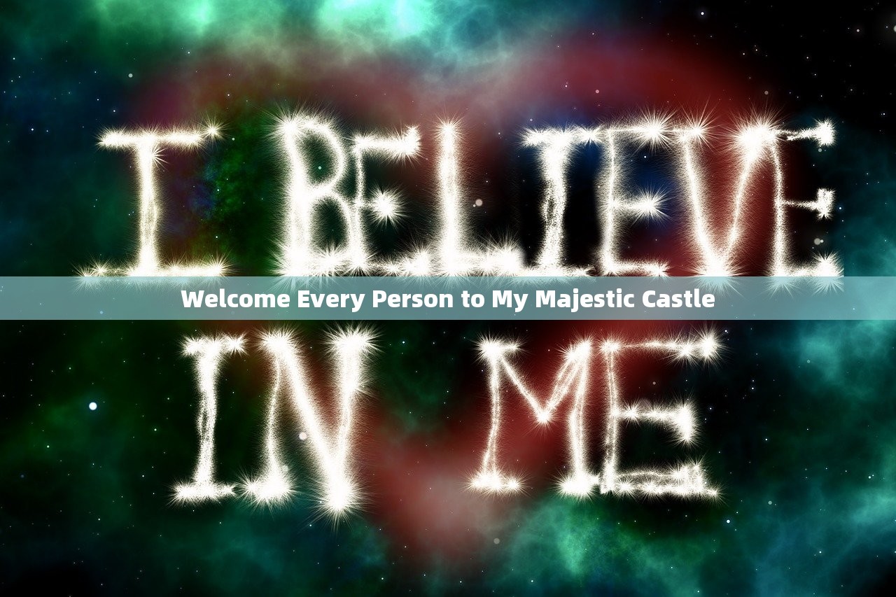 Welcome Every Person to My Majestic Castle