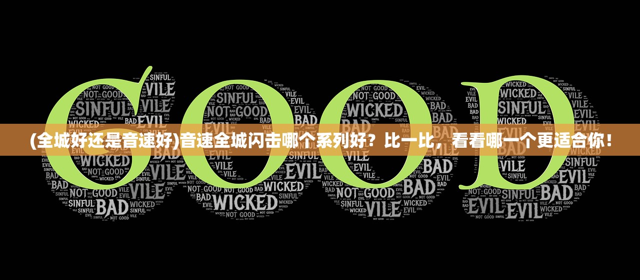 (全城好还是音速好)音速全城闪击哪个系列好？比一比，看看哪一个更适合你！