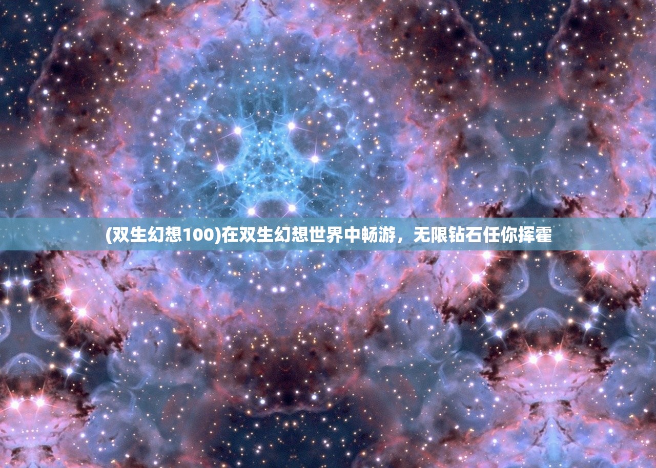 (双生幻想100)在双生幻想世界中畅游，无限钻石任你挥霍