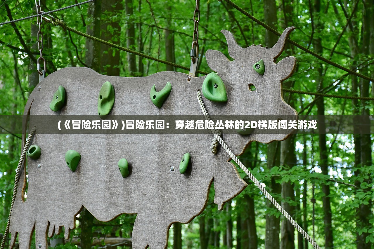 (《冒险乐园》)冒险乐园：穿越危险丛林的2D横版闯关游戏