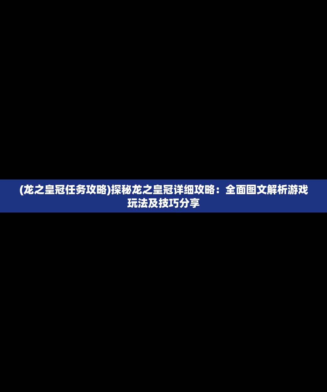 (龙之皇冠任务攻略)探秘龙之皇冠详细攻略：全面图文解析游戏玩法及技巧分享