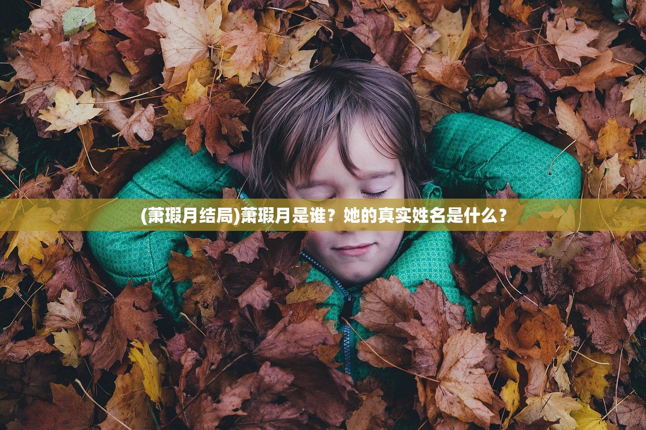 (萧瑕月结局)萧瑕月是谁？她的真实姓名是什么？