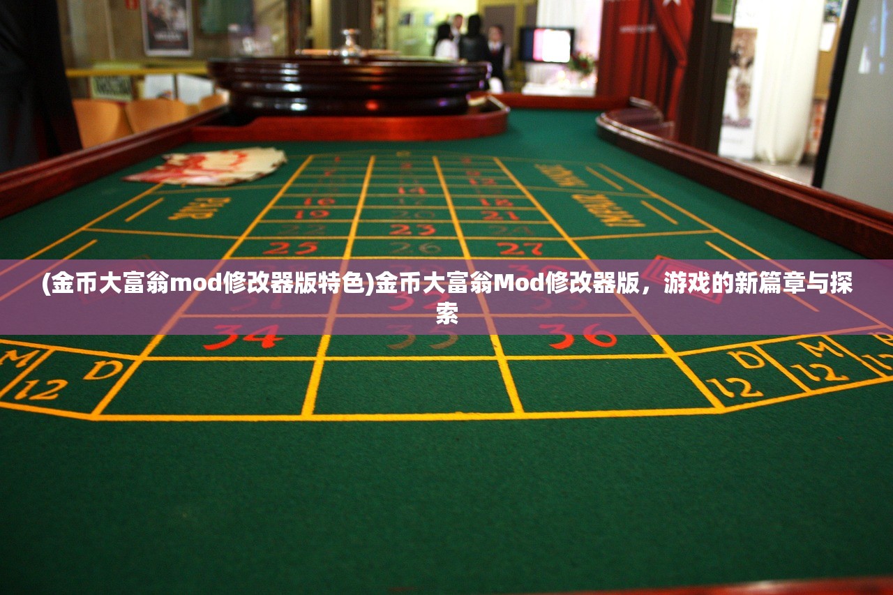 (金币大富翁mod修改器版特色)金币大富翁Mod修改器版，游戏的新篇章与探索