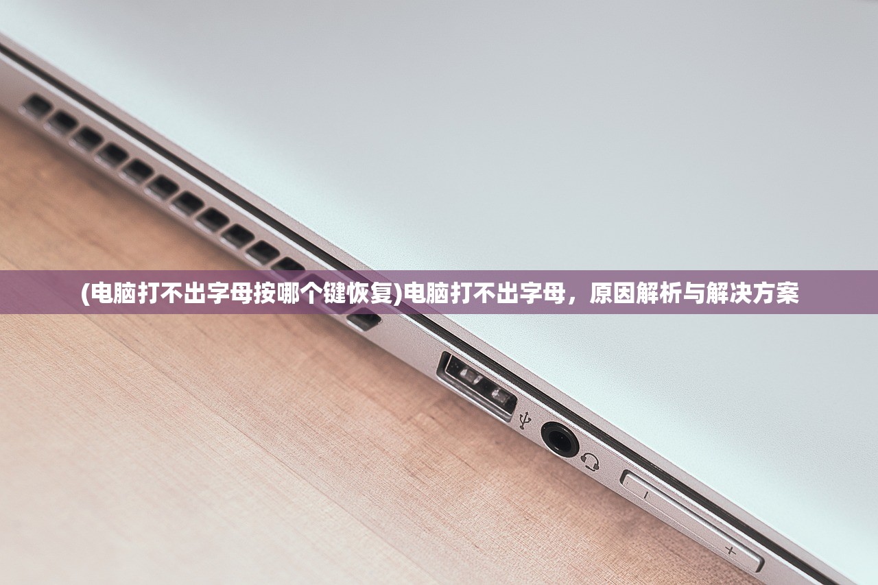 (电脑打不出字母按哪个键恢复)电脑打不出字母，原因解析与解决方案