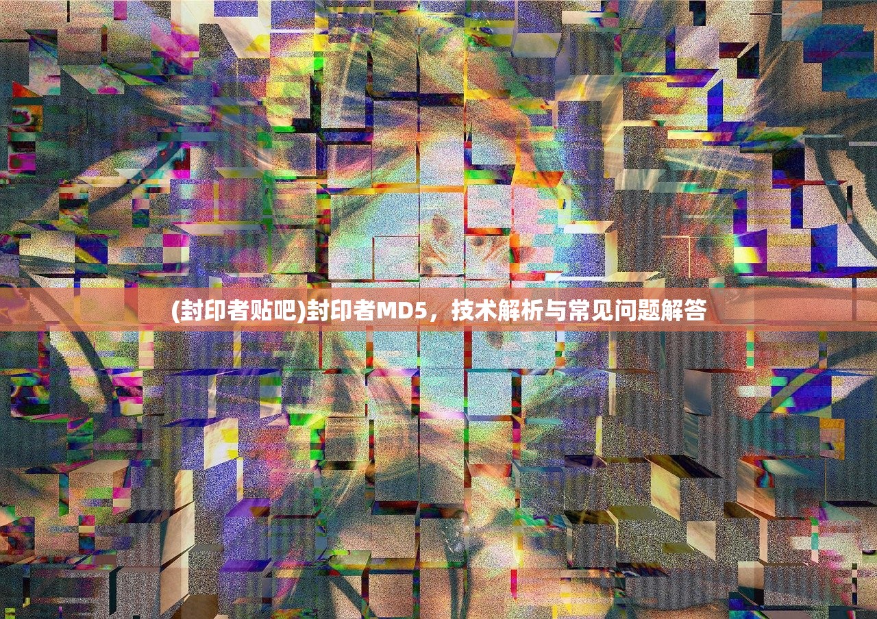 (封印者贴吧)封印者MD5，技术解析与常见问题解答