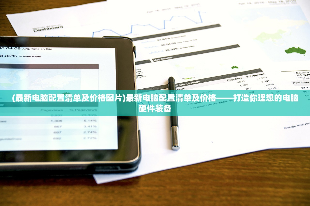 (最新电脑配置清单及价格图片)最新电脑配置清单及价格——打造你理想的电脑硬件装备