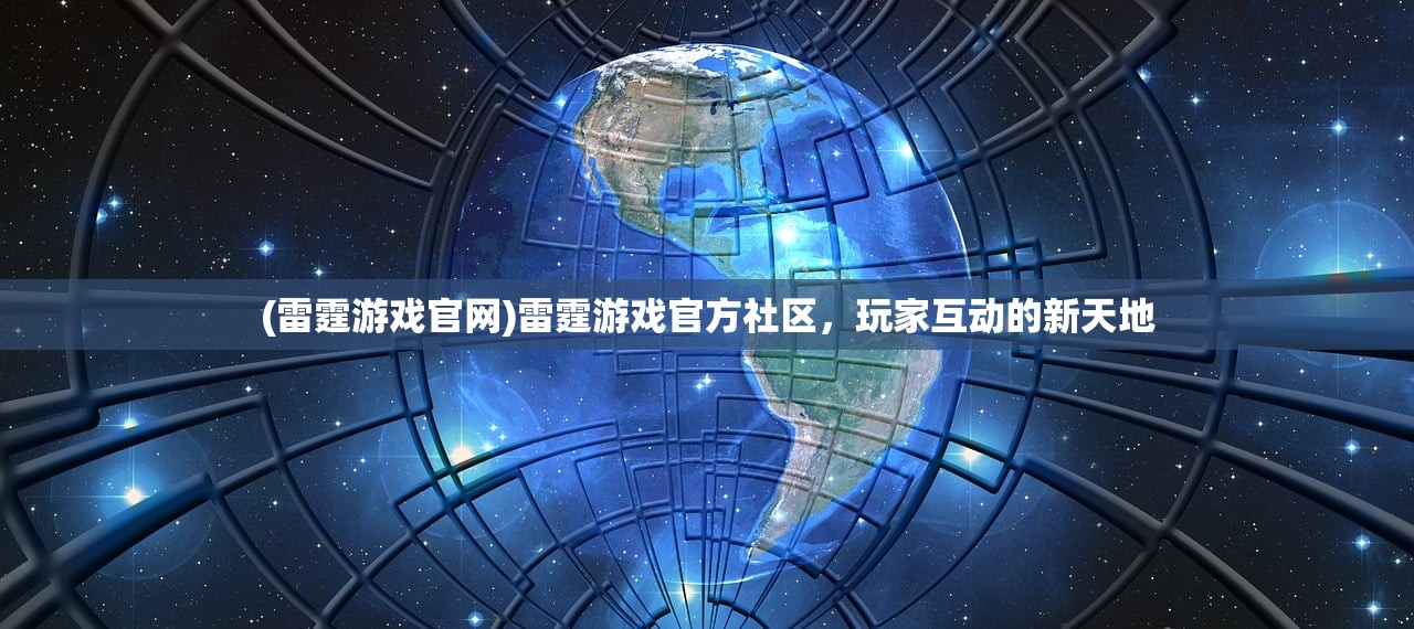 (雷霆游戏官网)雷霆游戏官方社区，玩家互动的新天地