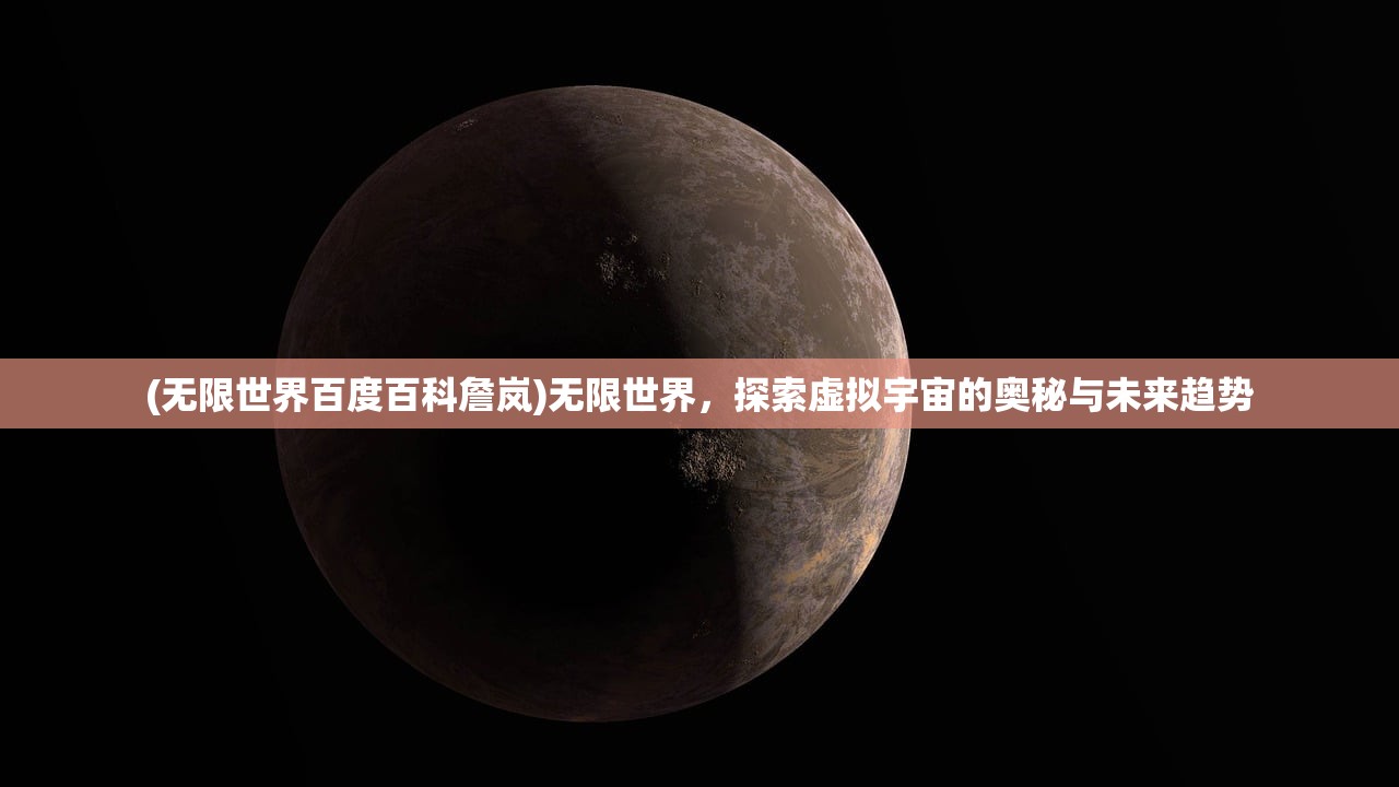 (无限世界百度百科詹岚)无限世界，探索虚拟宇宙的奥秘与未来趋势