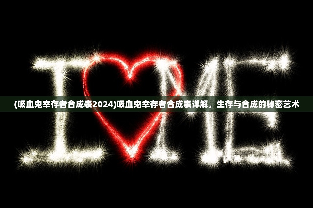 (吸血鬼幸存者合成表2024)吸血鬼幸存者合成表详解，生存与合成的秘密艺术