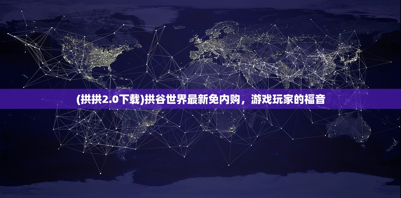 (拱拱2.0下载)拱谷世界最新免内购，游戏玩家的福音