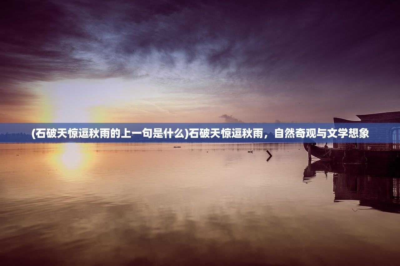 (石破天惊逗秋雨的上一句是什么)石破天惊逗秋雨，自然奇观与文学想象