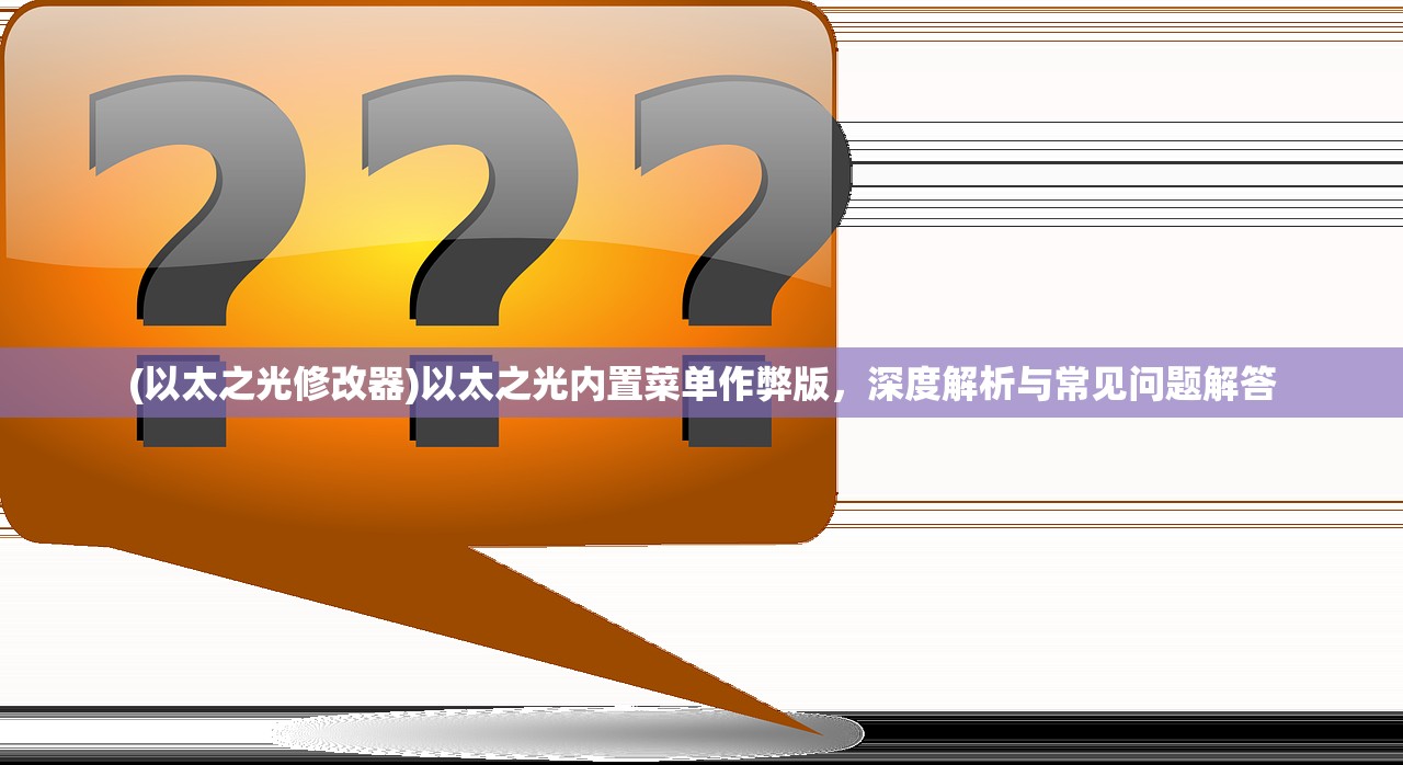 (以太之光修改器)以太之光内置菜单作弊版，深度解析与常见问题解答