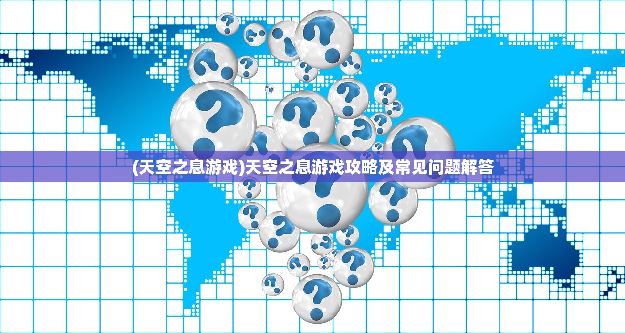 (天空之息游戏)天空之息游戏攻略及常见问题解答