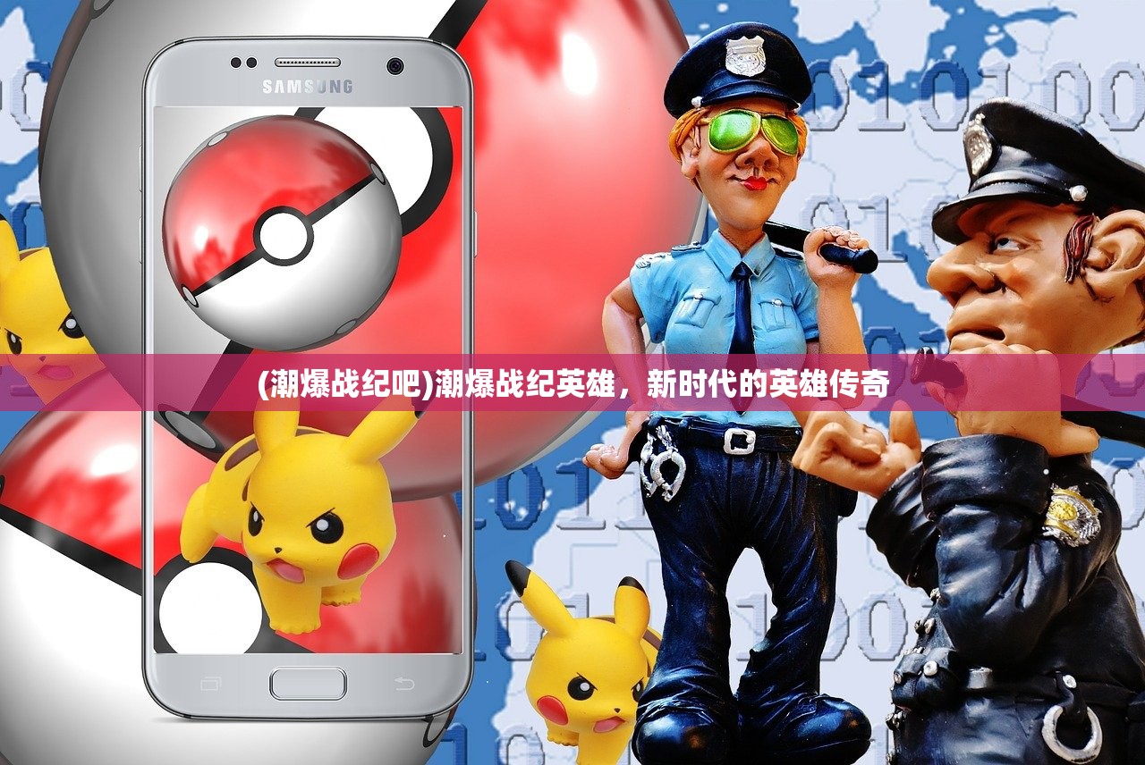 (潮爆战纪吧)潮爆战纪英雄，新时代的英雄传奇