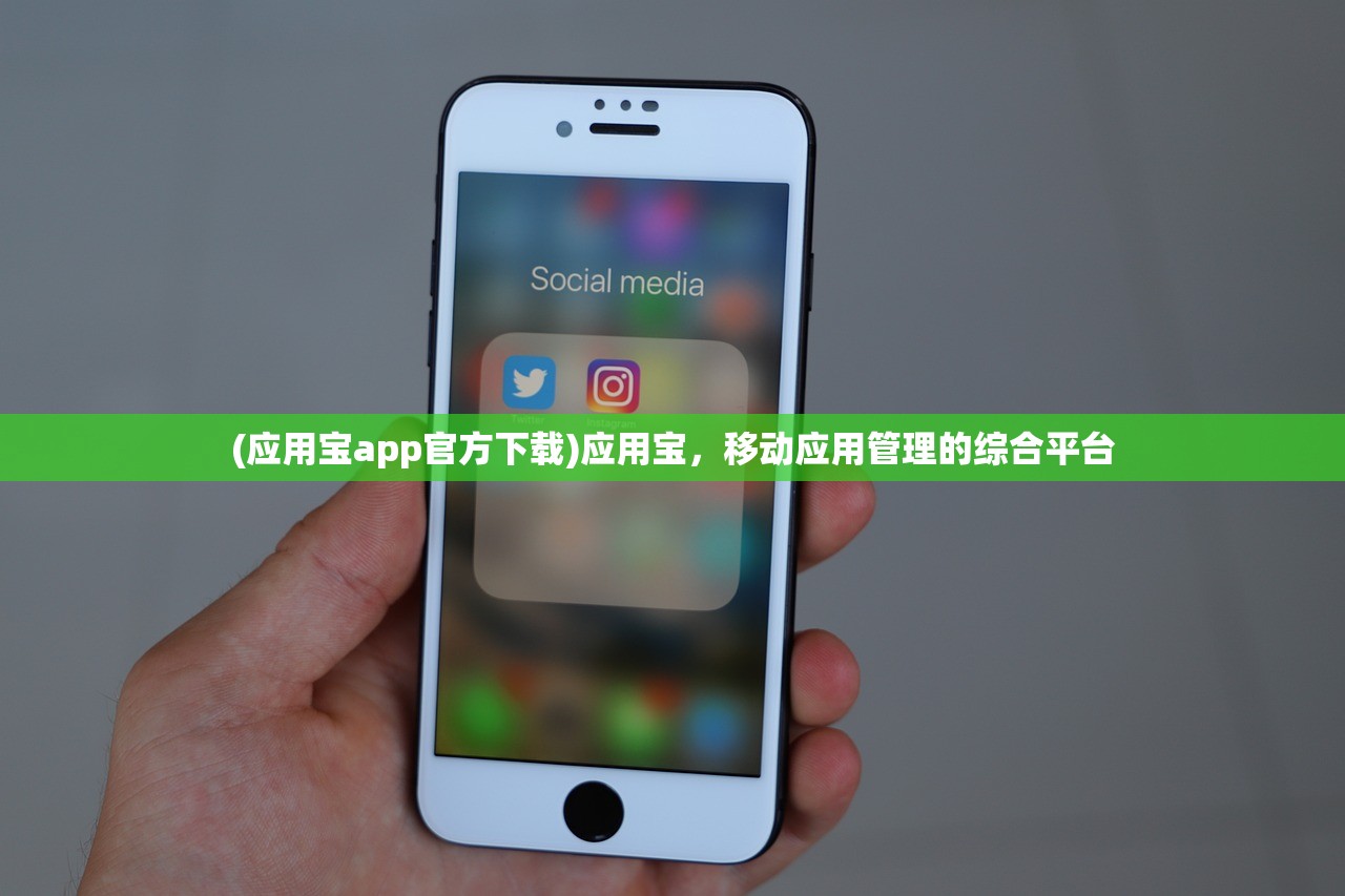 (应用宝app官方下载)应用宝，移动应用管理的综合平台