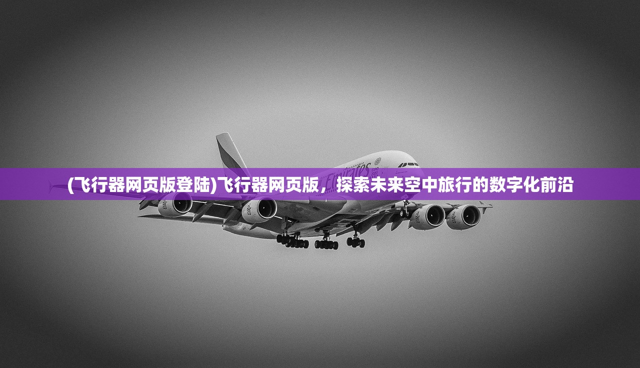 (飞行器网页版登陆)飞行器网页版，探索未来空中旅行的数字化前沿