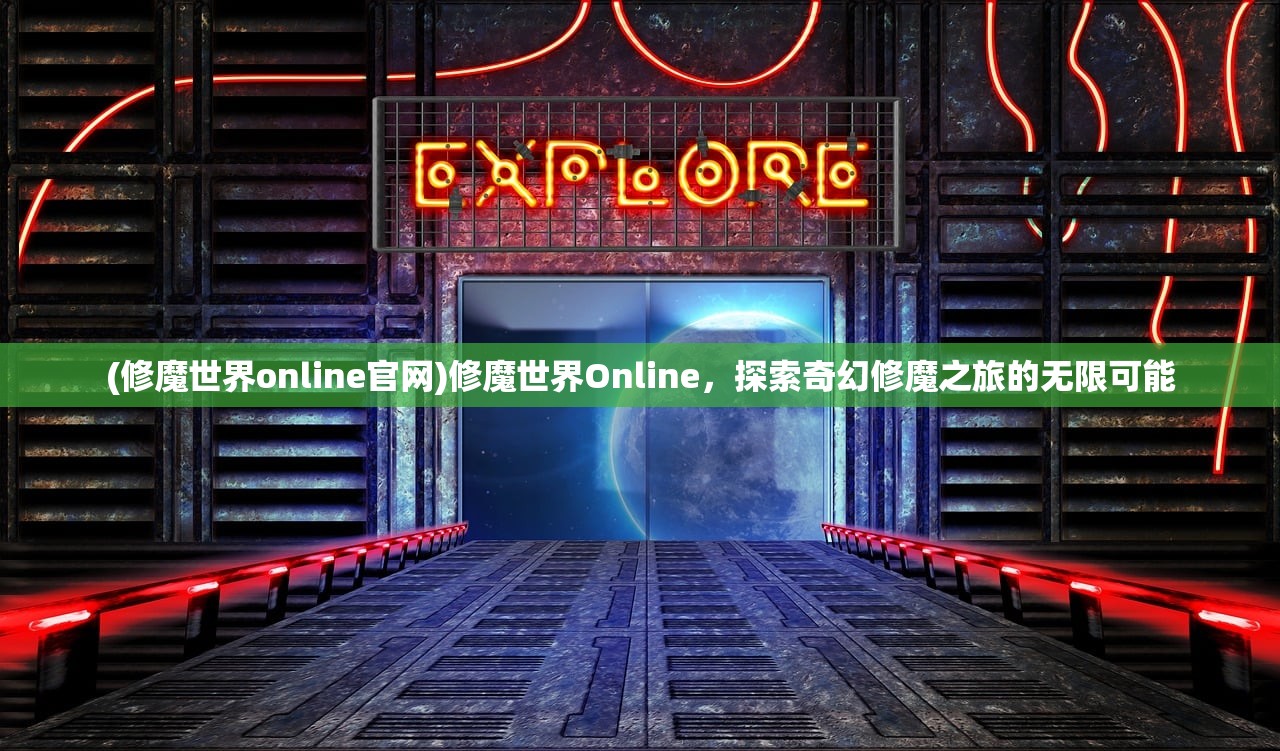 (修魔世界online官网)修魔世界Online，探索奇幻修魔之旅的无限可能