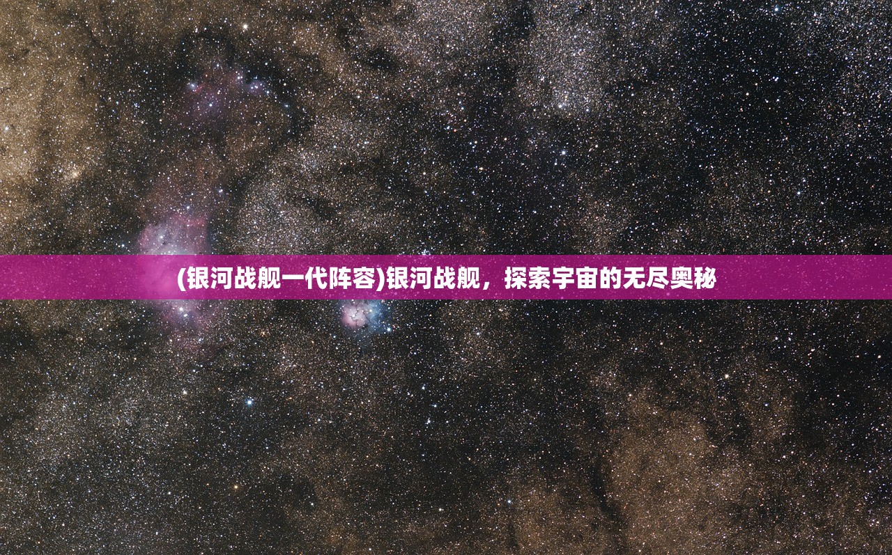 (银河战舰一代阵容)银河战舰，探索宇宙的无尽奥秘