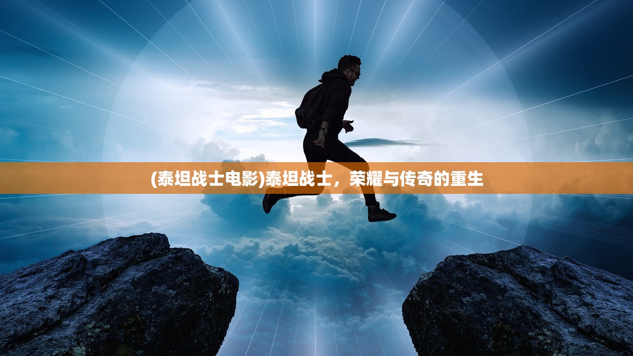 (泰坦战士电影)泰坦战士，荣耀与传奇的重生
