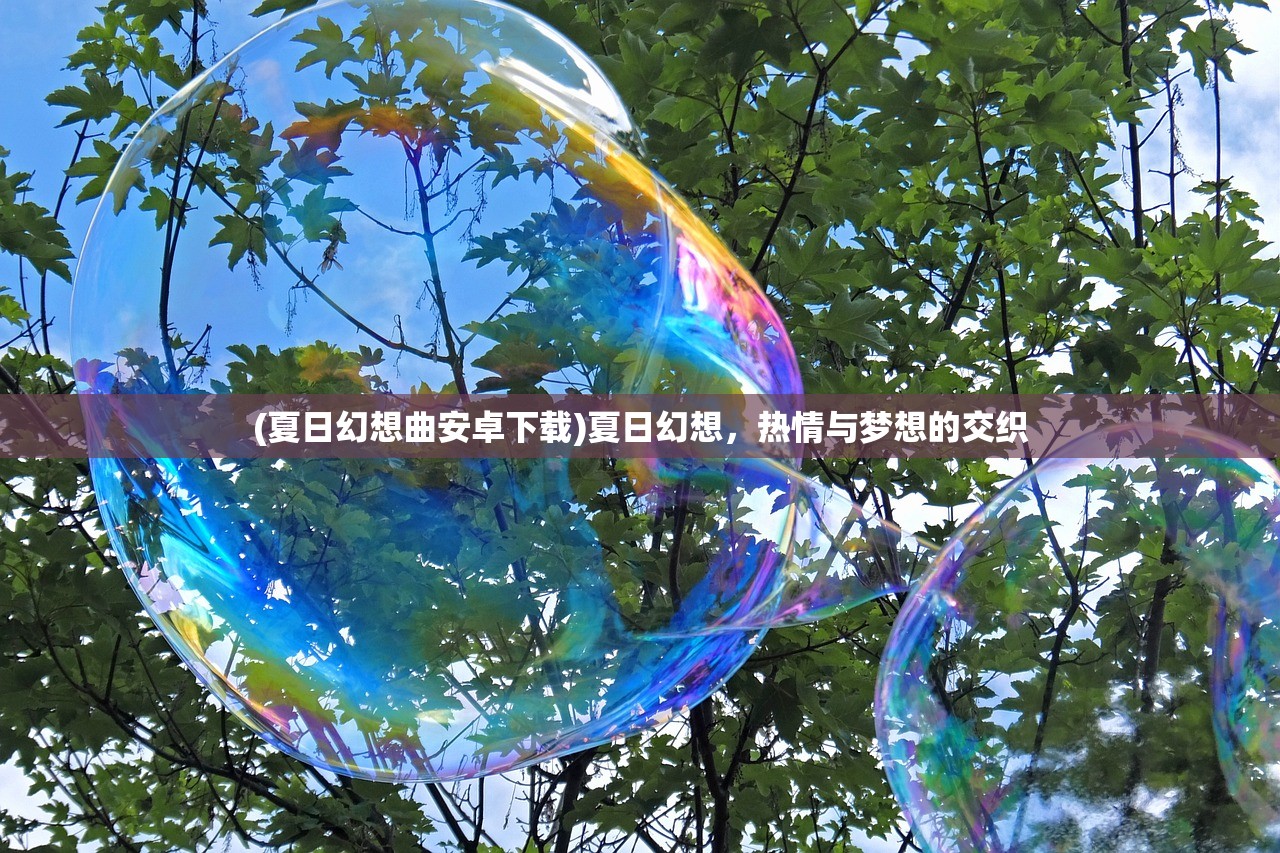 (夏日幻想曲安卓下载)夏日幻想，热情与梦想的交织