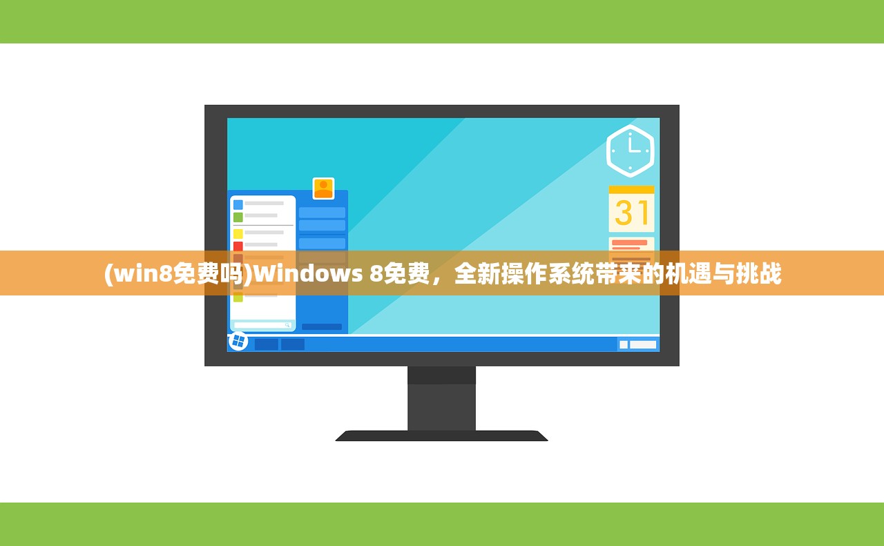 (win8免费吗)Windows 8免费，全新操作系统带来的机遇与挑战