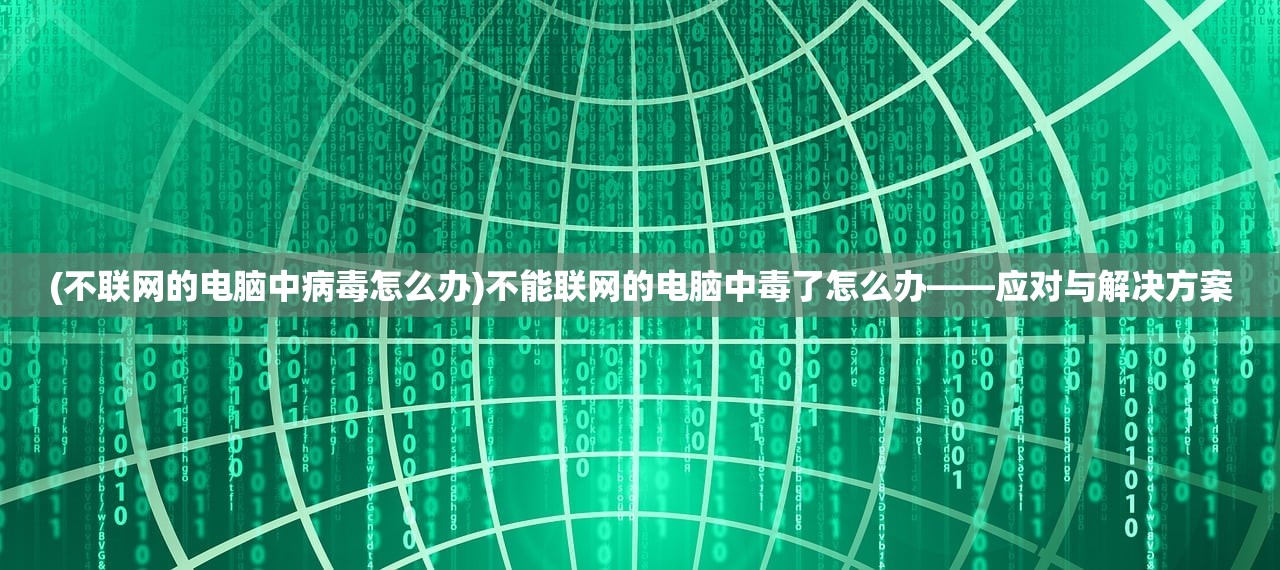 (不联网的电脑中病毒怎么办)不能联网的电脑中毒了怎么办——应对与解决方案