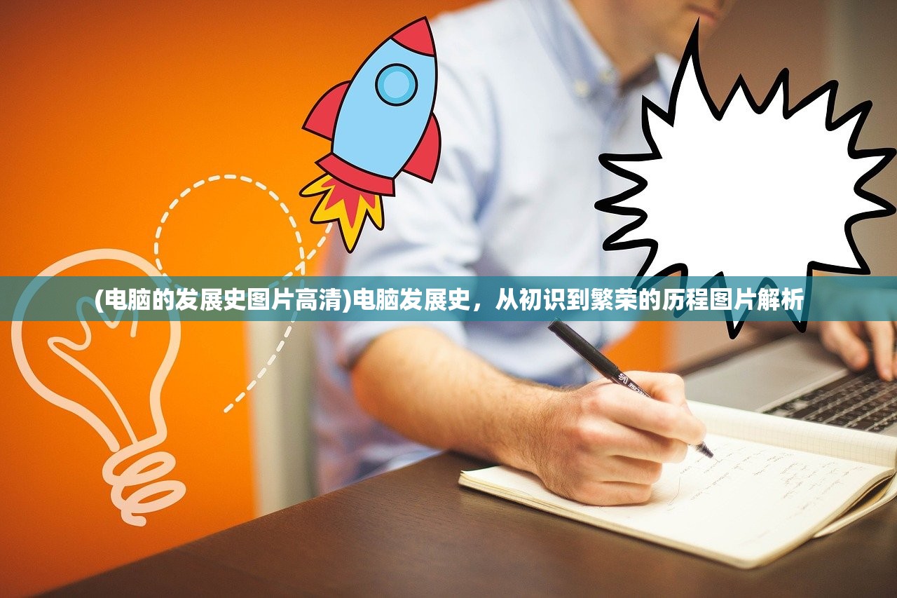 (电脑的发展史图片高清)电脑发展史，从初识到繁荣的历程图片解析