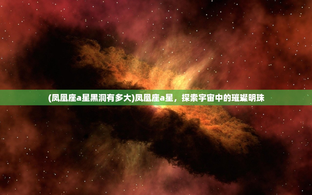 (凤凰座a星黑洞有多大)凤凰座a星，探索宇宙中的璀璨明珠