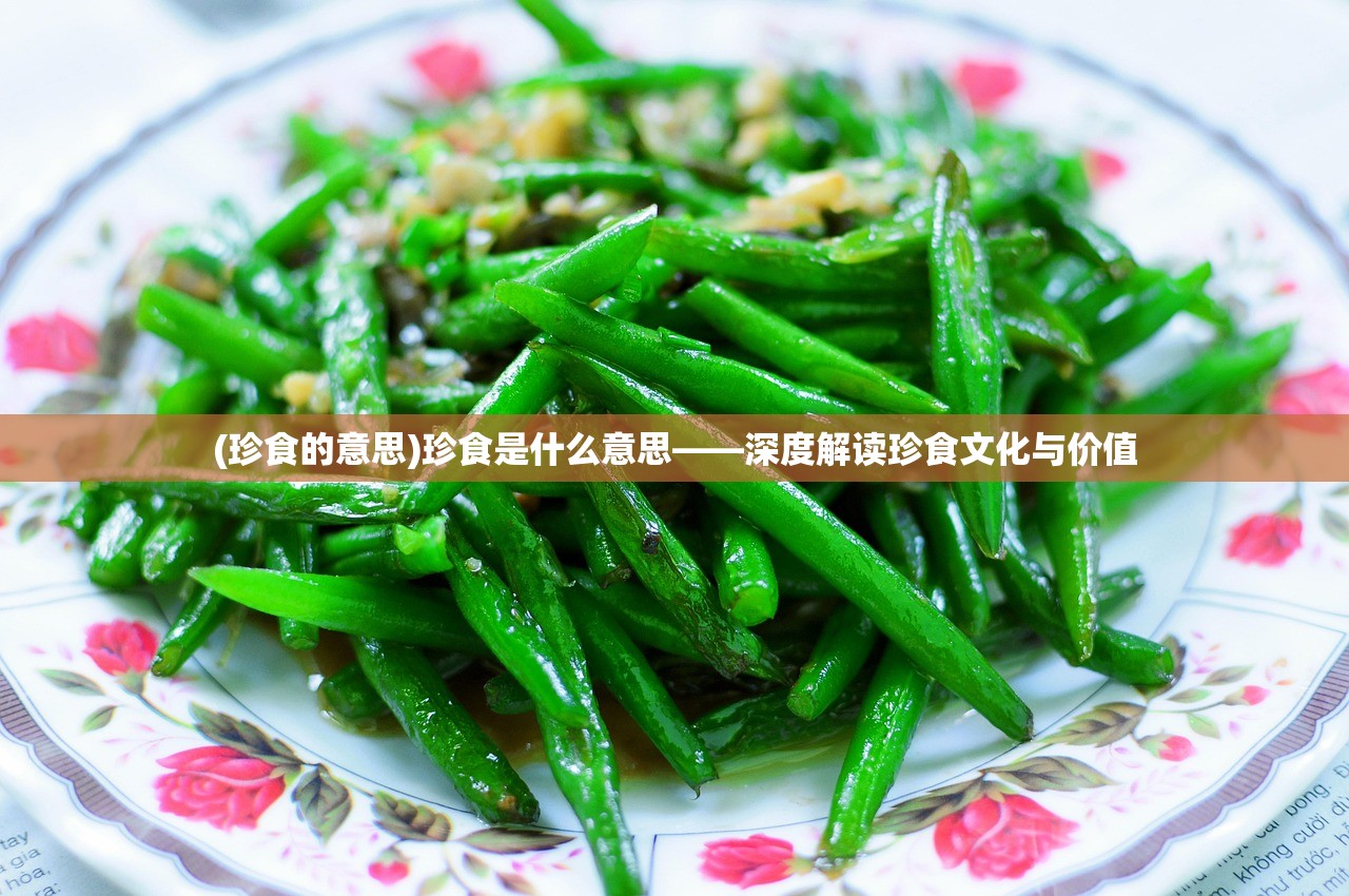 (珍食的意思)珍食是什么意思——深度解读珍食文化与价值