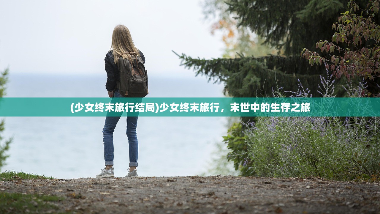 (少女终末旅行结局)少女终末旅行，末世中的生存之旅