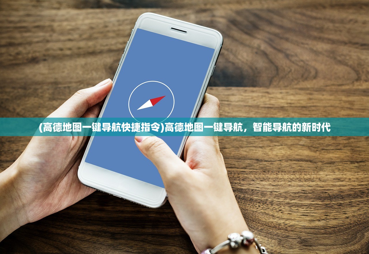 (高德地图一键导航快捷指令)高德地图一键导航，智能导航的新时代