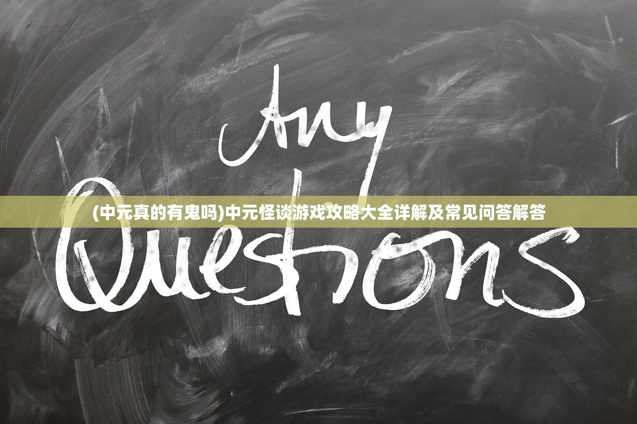 (中元真的有鬼吗)中元怪谈游戏攻略大全详解及常见问答解答