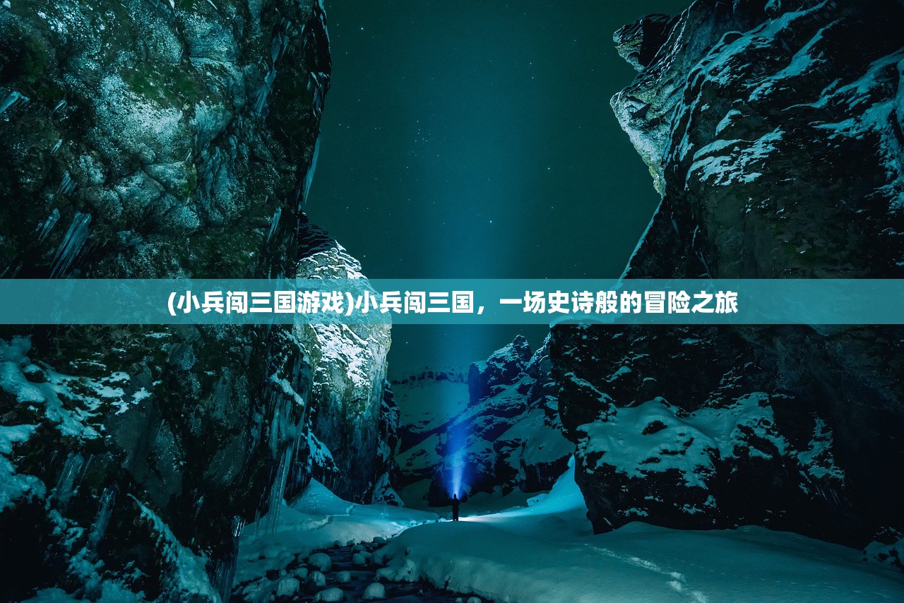 (小兵闯三国游戏)小兵闯三国，一场史诗般的冒险之旅